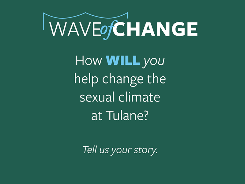 Wave of Change: How will you help change the sexual climate at Tulane University? Tell us your story.